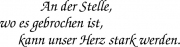 An der Stelle, wo es gebrochen ist, kann unser Herz stark werden