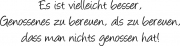 Es ist vielleicht besser, Genossenes zu bereuen, als zu bereuen,